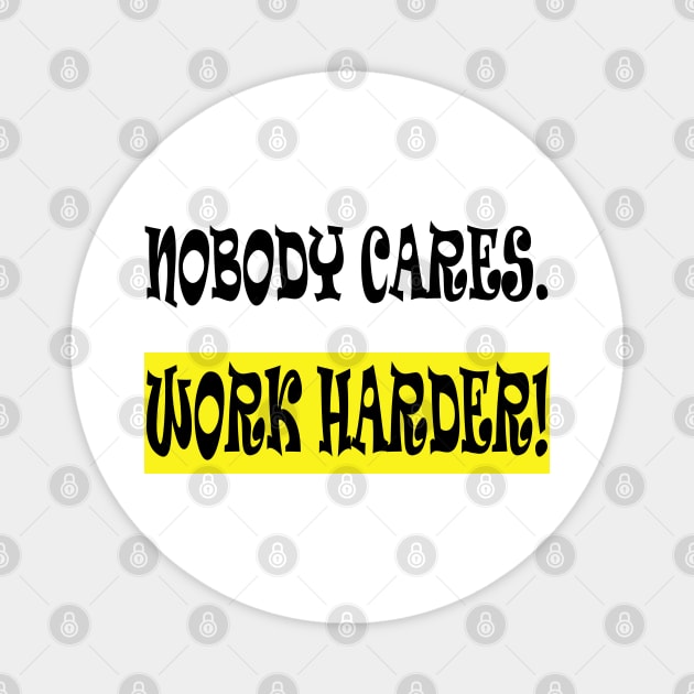 Nobody Cares Work Harder Magnet by manal